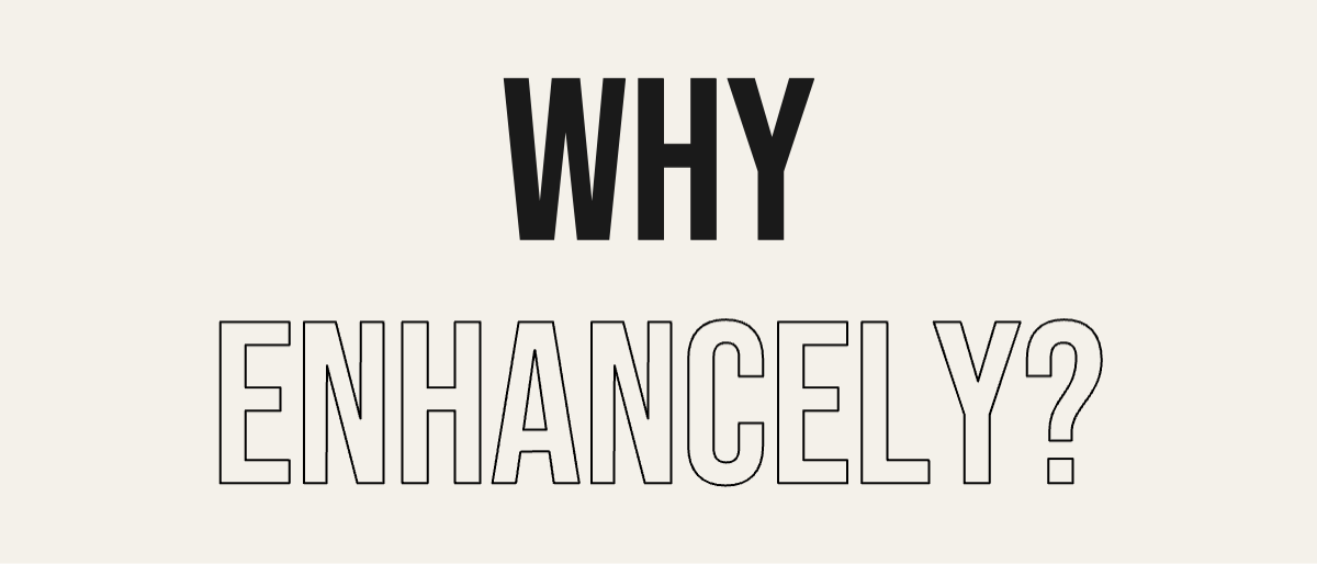 Why should you choose enhancely?